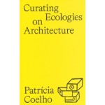 Curating Ecologies on Architecture | Patrícia Coelho | 9788412892208 | dpr-barcelona