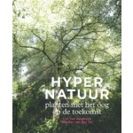 Hypernatuur. Planten met het oog op de toekomst | Cor van Gelderen, Wouter van der Tol | 9789056156121 | Noordboek | HLBooks