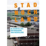 Stad noch land. De ruimtelijke ontordening van Nederland | Aaron Betsky, Herman Vuijsje, Joyce Roodnat, Tracy Metz, Rainer Johann, Kersten Nabielek Saskia van Stein, Marcel van Ool | 9789056625498