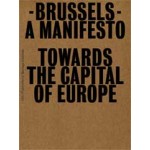 Brussels - Towards the Capital of Europe | Pier Vittorio Aureli, Bernardina Borra, Joachim Declerck, Agata Mierzwa, Martino Tattara, Tom Weiss | 9789056625528