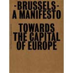 Brussels - Towards the Capital of Europe | Pier Vittorio Aureli, Bernardina Borra, Joachim Declerck, Agata Mierzwa, Martino Tattara, Tom Weiss | 9789056625528