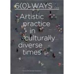 6(0) Ways... Artistic practice in cultural diverse times | Lex ter Braak, Lilet Breddels, Özkan Gölpinar, Sara Ahmed, Iftikhar Dadi, Clementine Deliss, Stuart Hall, Sarat Maharaj, Shervin Nekuee, Jeremy Till | 9789056626846