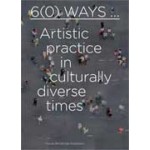 6(0) Ways... Artistic practice in cultural diverse times | Lex ter Braak, Lilet Breddels, Özkan Gölpinar, Sara Ahmed, Iftikhar Dadi, Clementine Deliss, Stuart Hall, Sarat Maharaj, Shervin Nekuee, Jeremy Till | 9789056626846