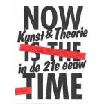 Now is the time. Kunst & Theorie in de 21e eeuw | 9789056627126 | NAi Uitgevers