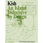 Kish. Iranian Island, Indecisive by Design | Babak Afrassiabi, Nasrin Tabatabai | 9789056628307