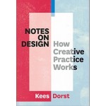 Notes on Design. How Creative Practice Works | Kees Dorst | 9789063694654 