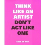 Think Like an Artist, Don't Act Like One | Koos de Wit | 9789063694685 | BIS publishers