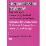 Compacte stad Extended. Agenda voor toekomstig beleid, onderzoek en ontwerp. Design and Politics #4 | Luuk Boelens, Henk Ovink, Hanna Lára Pálsdóttir, Elien Wierenga | 9789064507472