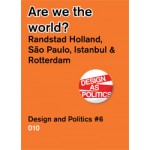 Are we the world? Randstad Holland, São Paulo, Istanbul & Rotterdam. Design and Politics #6