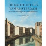 De grote uitleg van Amsterdam. Stadsontwikkeling in de zeventiende eeuw | Jaap Evert Abrahamse | 9789068684919