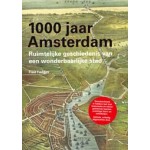 1000 jaar Amsterdam. ruimtelijke geschiedenis van een wonderbaarlijke stad | Fred Feddes | 9789068685305