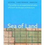 Sea of Land. The polder as an atlas of Dutch landscape architecture | Wouter Reh, Clemens Steenbergen, Diederik Aten | 9789071123962