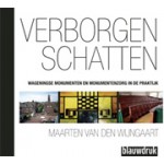 Verborgen schatten. Wageningse monumenten en monumentenzorg in de praktijk | Maarten van den Wijngaart | 9789075271621