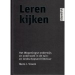 LEREN KIJKEN. Het Wageningse onderwijs en onderzoek in de tuin- en landschapsarchitectuur | Meto J. Vroom | 9789075271812