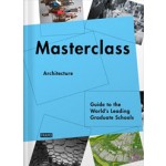 Masterclass Architecture. Guide to the World’s Leading Graduate Schools | Carmel McNamara, Ana Martins, Kanae Hasegawa | 9789077174982