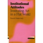 Institutional Attitudes. Instituting Art in a Flat World | Pascal Gielen | 9789078088684