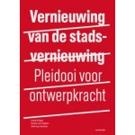 Vernieuwing van de stadsvernieuwing. Pleidooi voor nieuwe ontwerpkracht | Henk Engel, Endry van Velzen, Olof van de Wal | 9789078088837