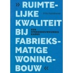 Ruimtelijke kwaliteit bij fabrieksmatige woningbouw. Een stedenbouwkundig kader | Frits Palmboom | 9789081365352 | Federatie Ruimtelijke Kwaliteit