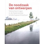 De noodzaak van ontwerpen. Veldverkenningen in de Nederlandse landschapsarchitectuur | Johan Vlug, Adrian Noortman, Rob Aben, Ben Ter Mull, Mark Hendriks | 9789081742665