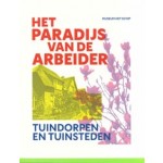 Het Paradijs van de Arbeider. Tuindorpen en tuinsteden | Ton Heijdra, Alice Roegholt | 9789082921182 | Museum Het Schip
