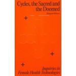 Cycles, the Sacred and the Doomed. Inquiries in Female Health Technologies | Morgane Billuart | 9789083350189 | Set Margins'