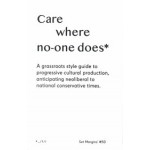 Care where no-one does. A grassroots style guide to progressive cultural production, anticipating neoliberal to national conservative times | Freek Lomme | 9789083404158 | Set Margins'
