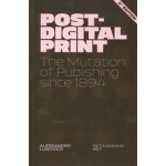 Post-Digital Print. The Mutation of Publishing since 1894 | Alessandro Ludovico | 9789083499376 | Set Margins'