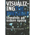 Visualizing The Invisible. Towards an Urban Space | Stephan Read, Camilo Pinilla | 9789085940036 | Techne Press