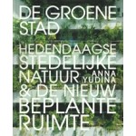 DE GROENE STAD. Hedendaagse stedelijke natuur & de nieuw beplante ruimte | Anna Yudina | 9789089897732