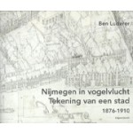 Nijmegen in vogelvlucht. Tekening van een stad 1876-1910 | Ben Luderer | 9789460043543 | Uitgeverij Vantilt