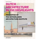 Dutch Architecture in 250 Highlights. Preserved by the Netherlands Architecture Institute