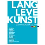 Lang leve de kunst! over ouderen en cultuur | Jan Jaap Knol, Gabbi Mesters, Taco de Neef, Frieda de Pater, Wies Rosenboom, Nicole Stellingwerf, Koeno Sluyterman van Loo | 9789462080843