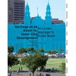 Heritage as an Asset for Inner City Development. An Urban Managers’ Guidebook | Jean-Paul Corten, Ellen Geurts, Paul Meurs, Donovan Rypkema, Ronald Wall | 9789462081161