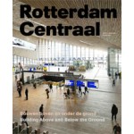 Rotterdam Centraal. Bouwen boven en onder de grond | Ben Maandag | 9789462081208