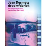 Jean Desmets droomfabriek. De avontuurlijke jaren van de film, 1907-1916 | Rommy Albers, Soeluh van den Berg, Ivo Blom, Peter Delpeut, Marc-Paul Meyer, David Robinson, Elif Rongen, Leanne van Schijndel | 9789462081734