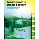 Jean Desmet's Dream Factory. The Adventurous Years of Film, 1907-1916 | Rommy Albers, Soeluh van den Berg, Ivo Blom, Peter Delpeut, Marc-Paul Meyer, David Robinson, Elif Rongen, Leanne van Schijndel | 9789462081741