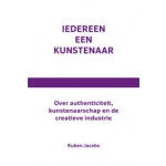 Iedereen een kunstenaar. Over authenticiteit, kunstenaarschap en de creatieve industrie | Ruben Jacobs | 9789462081918