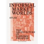 Informal Market Worlds. The Architecture of Economic Pressure - atlas | Peter Möertenböeck, Helge Mooshammer, Joost Grootens (design) | 9789462081949