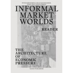 Informal Market Worlds. The Architecture of Economic Pressure - reader | Teddy Cruz, Peter Möertenböeck, Helge Mooshammer | 9789462081956