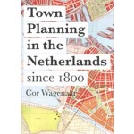 Town Planning in the Netherlands since 1800. Responses to Enlightenment Ideas and Geopolitical Realities | Cor Wagenaar | 9789462082410 | nai010