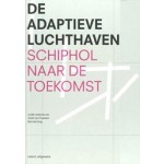 De adaptieve luchthaven. Schiphol naar de toekomst | Bart de Jong Joost van Faassen | 9789462083141 | nai010