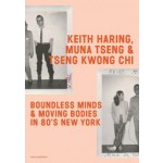 Keith Haring, Muna Tseng, and Tseng Kwong Chi. Boundless Minds & Moving Bodies in 80s New York | 9789462086968 | nai010, SCHUNCK