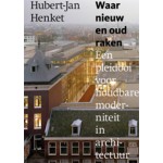 Waar nieuw en oud raken. Een pleidooi voor houdbare moderniteit in architectuur | Hubert-Jan Henket | 9789462260009
