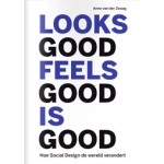 Looks Good, Feels Good, is Good. Hoe Social Design de wereld verandert | Anne van der Zwaag | 9789462260689