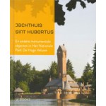 Jachthuis Sint Hubertus. En andere monumentale objecten in Het Nationale Park De Hoge Veluwe | Hein van Beek, Menno Haanstra, Frans Leidelmeijer | 9789462580961