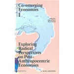 Exploring Radical Perspectives On Post-Anthropocentric Economies. Co-emerging Economies | Olga Mink, Reon Brand, Godelieve Spaans, Lisanne Buik | 9789464370959