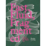 Fast, Fluid, Fragmented. Art and Design in the Digital Age | Marijke Goeting | 9789491444623 | ArtEZ