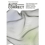 Auto-Correct. The Fantasies and Failures of AI, Ethics, and the Driverless Car | Maya Indira Ganesh | 9789491444814 | ArtEZ Press
