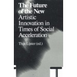 The Future of the New. Artistic Innovation in Times of Social Acceleration | Thijs Lijster | 9789492095589