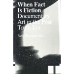 9789492095718_when-fact-is-fiction-documentary-art-in-the-post-truth-era-nele-wynants-antennae-arts-in-society_1